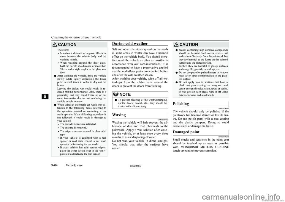 MITSUBISHI ASX 2015 Owners Manual (in English) CAUTIONTherefore;• Maintain a distance of approx. 70 cm
or
more between the vehicle body and the
washing nozzle.
• When washing around the door glass,
hold the nozzle at a distan MITSUBISHI ASX 2015 Owners Manual (in English) CAUTIONTherefore;• Maintain a distance of approx. 70 cm
or
more between the vehicle body and the
washing nozzle.
• When washing around the door glass,
hold the nozzle at a distan