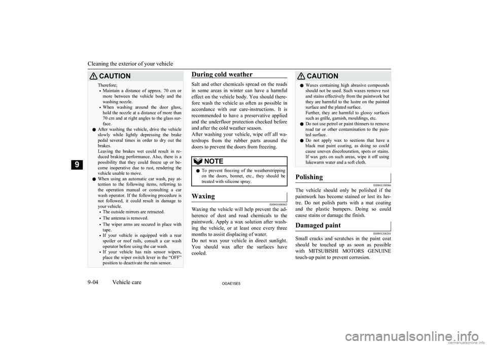 MITSUBISHI ASX 2015  Owners Manual (in English) CAUTIONTherefore;• Maintain  a  distance  of  approx.  70  cm 
or
more  between  the  vehicle  body  and  the
washing nozzle.
• When  washing  around  the  door  glass,
hold the nozzle at a distan