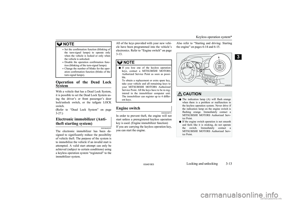 MITSUBISHI ASX 2015   (in English) Owners Guide NOTE•Set  the  confirmation  function  (blinking  of
the  turn-signal  lamps)  to  operate  onlywhen  the  vehicle  is  locked  or  only  when
the vehicle is unlocked.
• Disable  the  operation  c