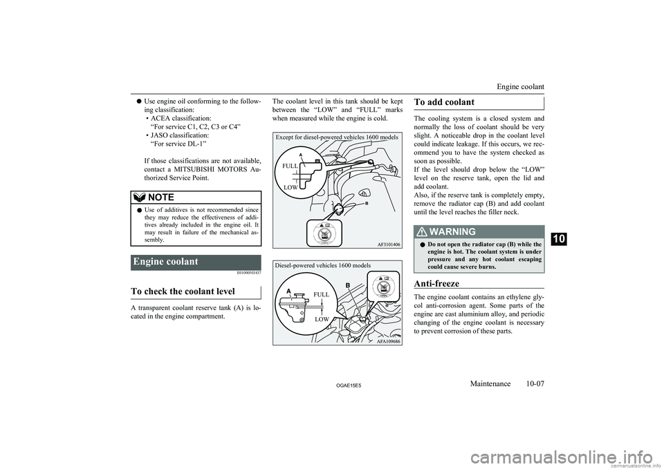 MITSUBISHI ASX 2015 Owners Manual (in English) lUse engine oil conforming to the follow-
ing classification: • ACEA classification: “For service C1, C2, C3 or C4”
• JASO classification: “For service DL-1”
If those classifications MITSUBISHI ASX 2015 Owners Manual (in English) lUse engine oil conforming to the follow-
ing classification: • ACEA classification: “For service C1, C2, C3 or C4”
• JASO classification: “For service DL-1”
If those classifications