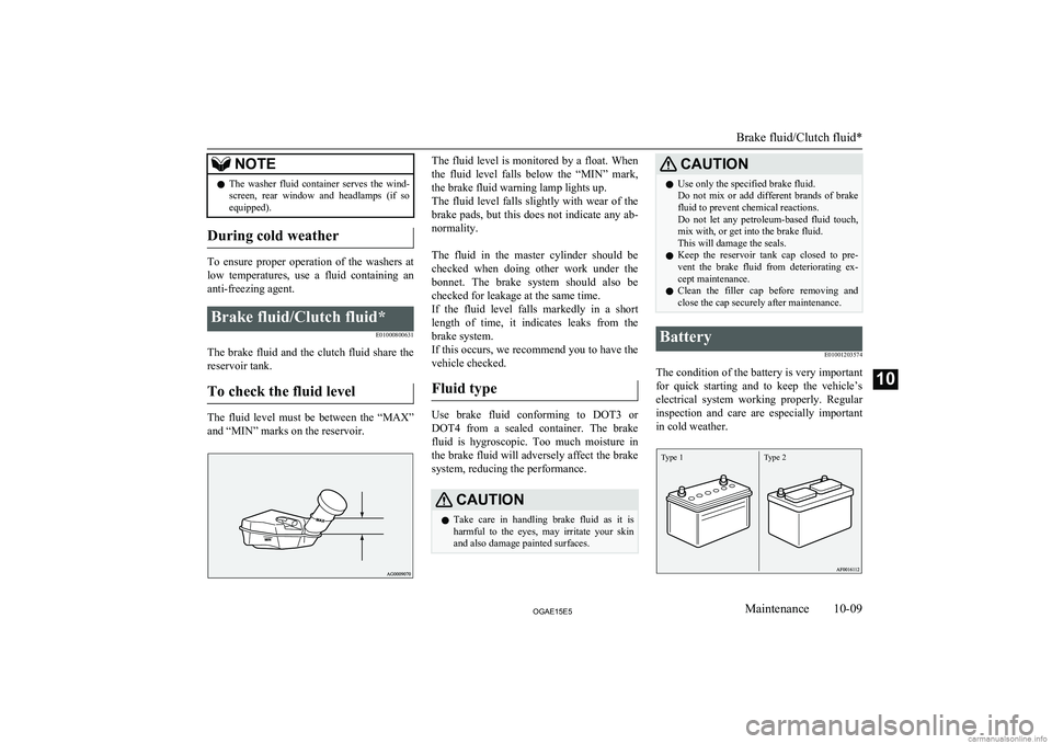 MITSUBISHI ASX 2015   (in English) Owners Guide NOTElThe  washer  fluid  container  serves  the  wind-
screen,  rear  window  and  headlamps  (if  soequipped).
During cold weather
To  ensure  proper  operation  of  the  washers  at
low  temperature