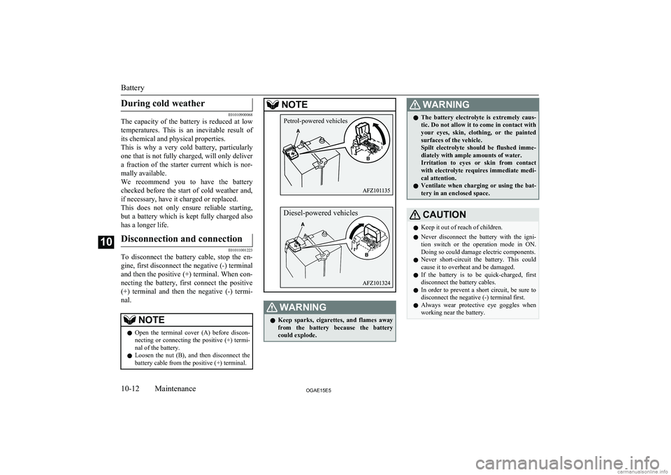 MITSUBISHI ASX 2015 Owners Manual (in English) During cold weather
E01010900068
The capacity of the battery is reduced at low
temperatures. This is an inevitable result of
its chemical and physical properties. This is why a very MITSUBISHI ASX 2015 Owners Manual (in English) During cold weather
E01010900068
The capacity of the battery is reduced at low
temperatures. This is an inevitable result of
its chemical and physical properties. This is why a very
