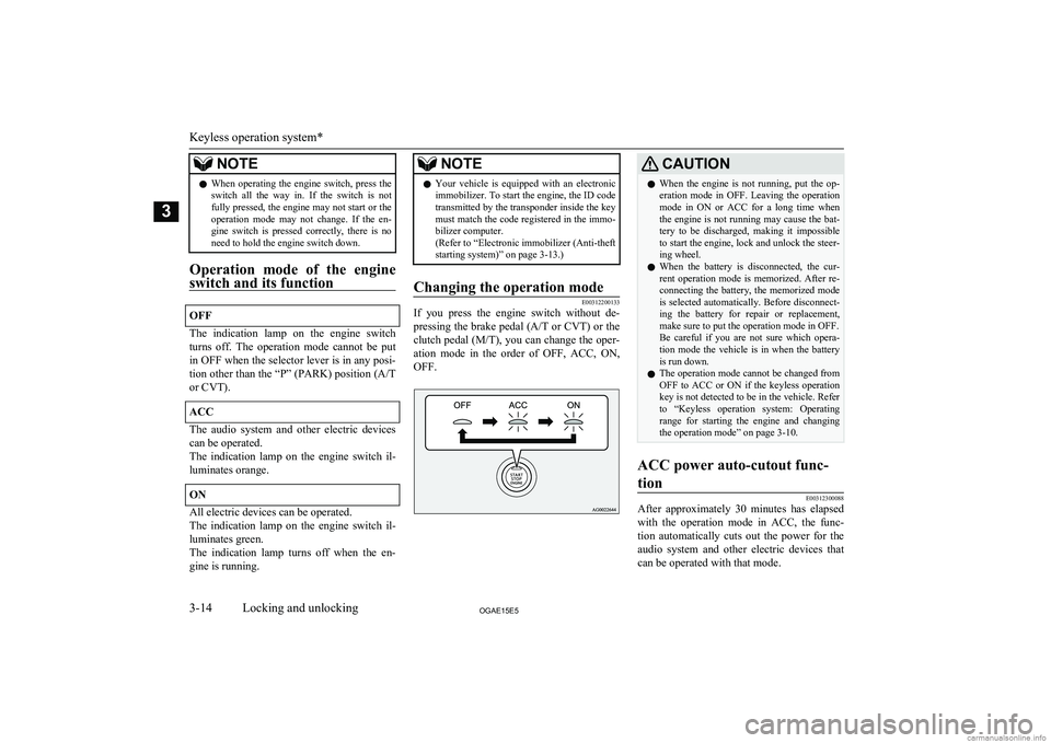 MITSUBISHI ASX 2015 (in English) Owners Guide NOTElWhen operating the engine switch, press the
switch all the way in. If the switch is not fully pressed, the engine may not start or theoperation mode may not change. If the e MITSUBISHI ASX 2015 (in English) Owners Guide NOTElWhen operating the engine switch, press the
switch all the way in. If the switch is not fully pressed, the engine may not start or theoperation mode may not change. If the e