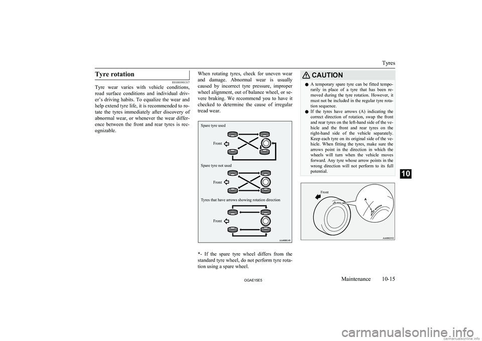 MITSUBISHI ASX 2015 Owners Manual (in English) Tyre rotation
E01001901317
Tyre wear varies with vehicle conditions,
road surface conditions and individual driv-
er’s driving habits. To equalize the wear and help extend tyre life MITSUBISHI ASX 2015 Owners Manual (in English) Tyre rotation
E01001901317
Tyre wear varies with vehicle conditions,
road surface conditions and individual driv-
er’s driving habits. To equalize the wear and help extend tyre life
