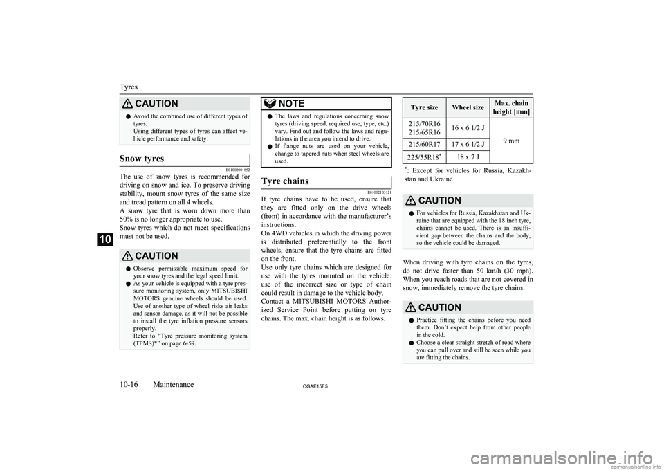 MITSUBISHI ASX 2015 Owners Manual (in English) CAUTIONlAvoid the combined use of different types of
tyres.
Using different types of tyres can affect ve-
hicle performance and safety.Snow tyres
E01002001852
The use of snow tyres is rec MITSUBISHI ASX 2015 Owners Manual (in English) CAUTIONlAvoid the combined use of different types of
tyres.
Using different types of tyres can affect ve-
hicle performance and safety.Snow tyres
E01002001852
The use of snow tyres is rec