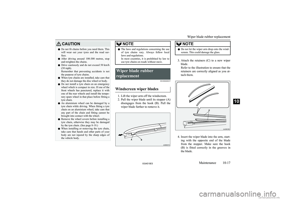 MITSUBISHI ASX 2015 Owners Manual (in English) CAUTIONlDo not fit chains before you need them. This
will wear out your tyres and the road sur- face.
l After driving around 100-300 metres, stop
and retighten the chains.
l Drive cautio MITSUBISHI ASX 2015 Owners Manual (in English) CAUTIONlDo not fit chains before you need them. This
will wear out your tyres and the road sur- face.
l After driving around 100-300 metres, stop
and retighten the chains.
l Drive cautio