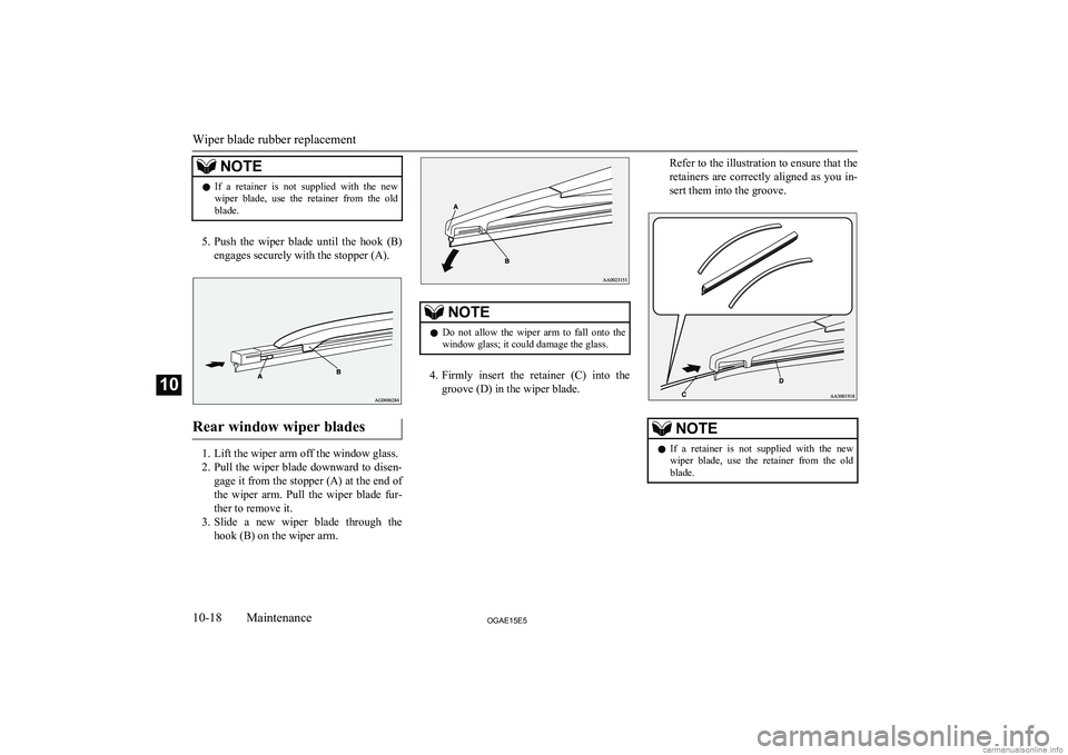 MITSUBISHI ASX 2015 Owners Manual (in English) NOTElIf a retainer is not supplied with the new
wiper blade, use the retainer from the old
blade.
5. Push the wiper blade until the hook (B)
engages securely with the stopper (A) MITSUBISHI ASX 2015 Owners Manual (in English) NOTElIf a retainer is not supplied with the new
wiper blade, use the retainer from the old
blade.
5. Push the wiper blade until the hook (B)
engages securely with the stopper (A)
