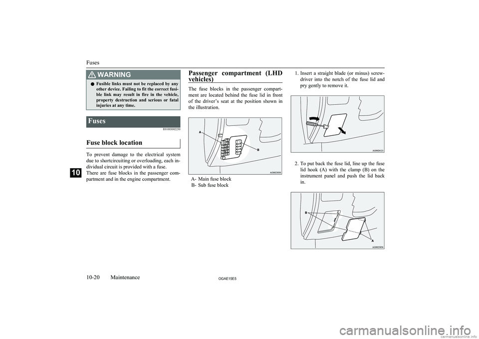 MITSUBISHI ASX 2015  Owners Manual (in English) WARNINGlFusible  links  must  not  be  replaced  by  any
other device. Failing to fit the correct fusi-
ble  link  may  result  in  fire  in  the  vehicle,
property  destruction  and  serious  or  fat