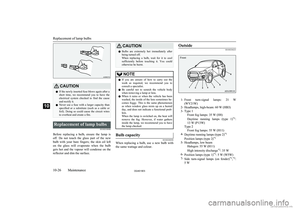 MITSUBISHI ASX 2015 Owners Manual (in English) CAUTIONlIf the newly inserted fuse blows again after a
short time, we recommend you to have the electrical system checked to find the causeand rectify it.
l Never use a fuse with a MITSUBISHI ASX 2015 Owners Manual (in English) CAUTIONlIf the newly inserted fuse blows again after a
short time, we recommend you to have the electrical system checked to find the causeand rectify it.
l Never use a fuse with a
