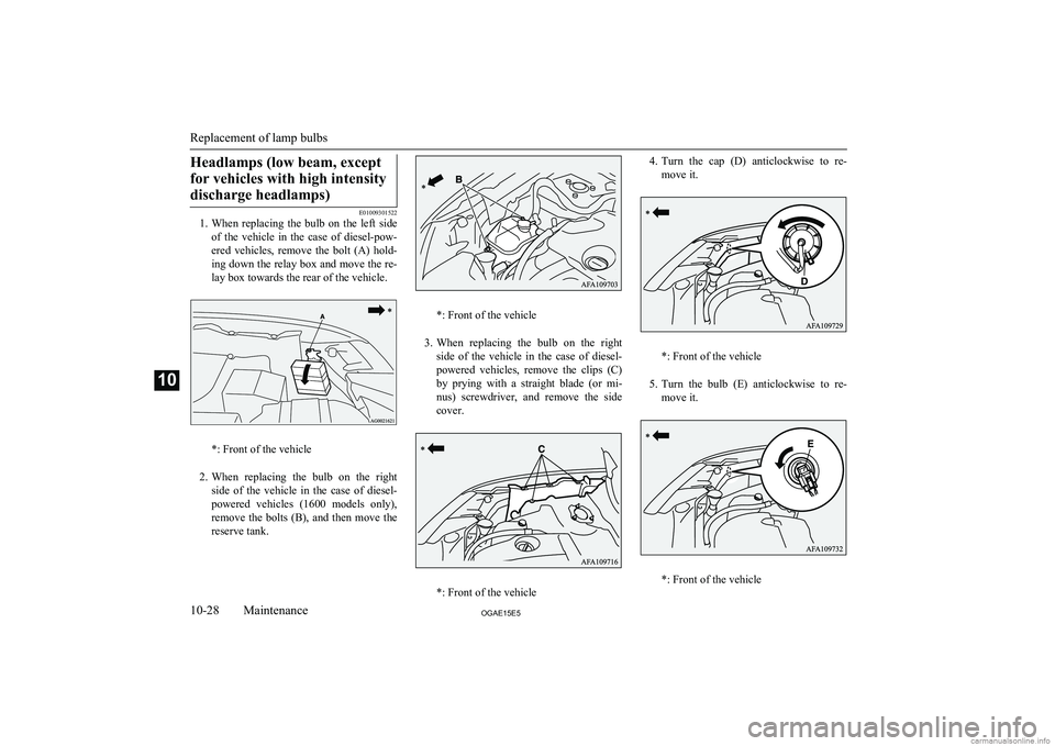 MITSUBISHI ASX 2015   (in English) Owners Guide Headlamps (low beam, exceptfor vehicles with high intensity discharge headlamps)
E01009301522
1. When  replacing  the  bulb  on  the  left  side
of  the  vehicle  in  the  case  of  diesel-pow- ered  