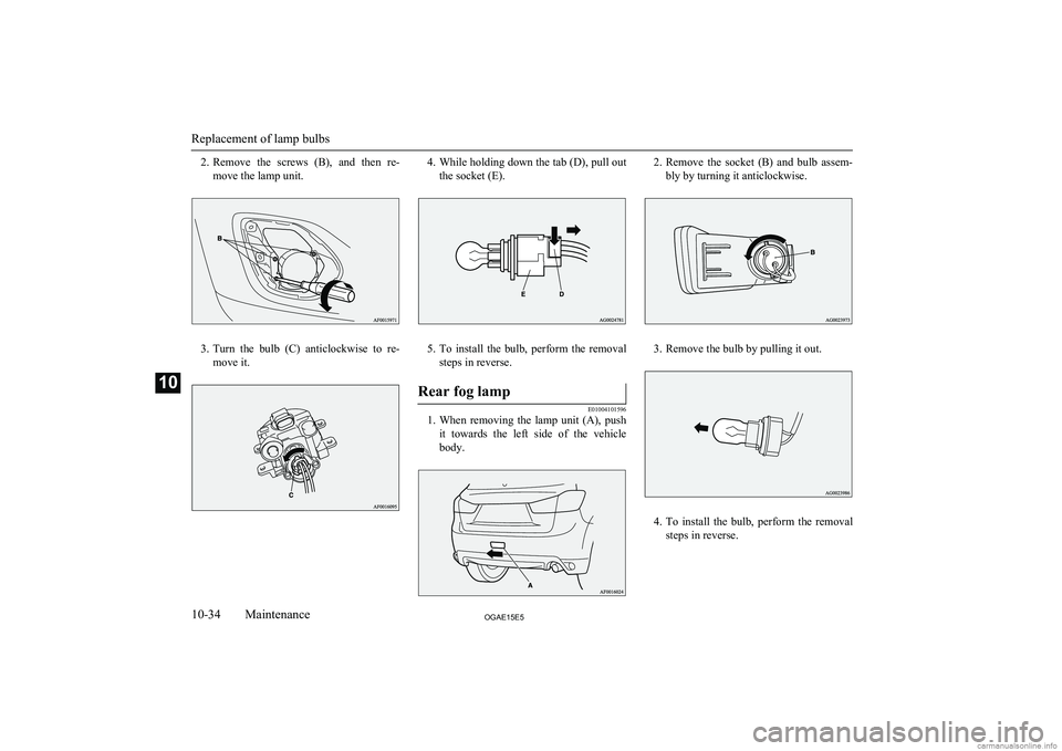 MITSUBISHI ASX 2015  Owners Manual (in English) 2.Remove  the  screws  (B),  and  then  re-
move the lamp unit.
3. Turn  the  bulb  (C)  anticlockwise  to  re-
move it.
4. While holding down the tab (D), pull out
the socket (E).
5. To  install  the