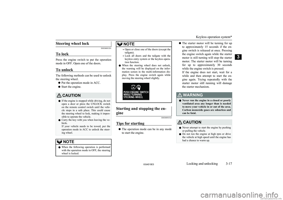 MITSUBISHI ASX 2015 (in English) Service Manual Steering wheel lock
E00306801261
To lock
Press the engine switch to put the operation
mode in OFF. Open one of the doors.
To unlock
The following methods can be used to unlock
the steering whee MITSUBISHI ASX 2015 (in English) Service Manual Steering wheel lock
E00306801261
To lock
Press the engine switch to put the operation
mode in OFF. Open one of the doors.
To unlock
The following methods can be used to unlock
the steering whee