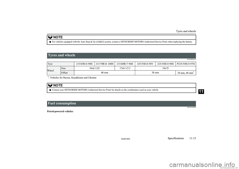 MITSUBISHI ASX 2015  Owners Manual (in English) NOTElFor vehicles equipped with the Auto Stop & Go (AS&G) system, contact a MITSUBISHI MOTORS Authorized Service Point when replacing the battery.
 
Tyres and wheels
E01100904543Tyre215/65R16 98H215/7