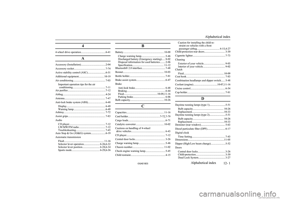 MITSUBISHI ASX 2015   (in English) Owners Guide 4
4-wheel drive operation.....................................6-41A
Accessory (Installation).....................................2-04
Accessory socket............................................... 7-