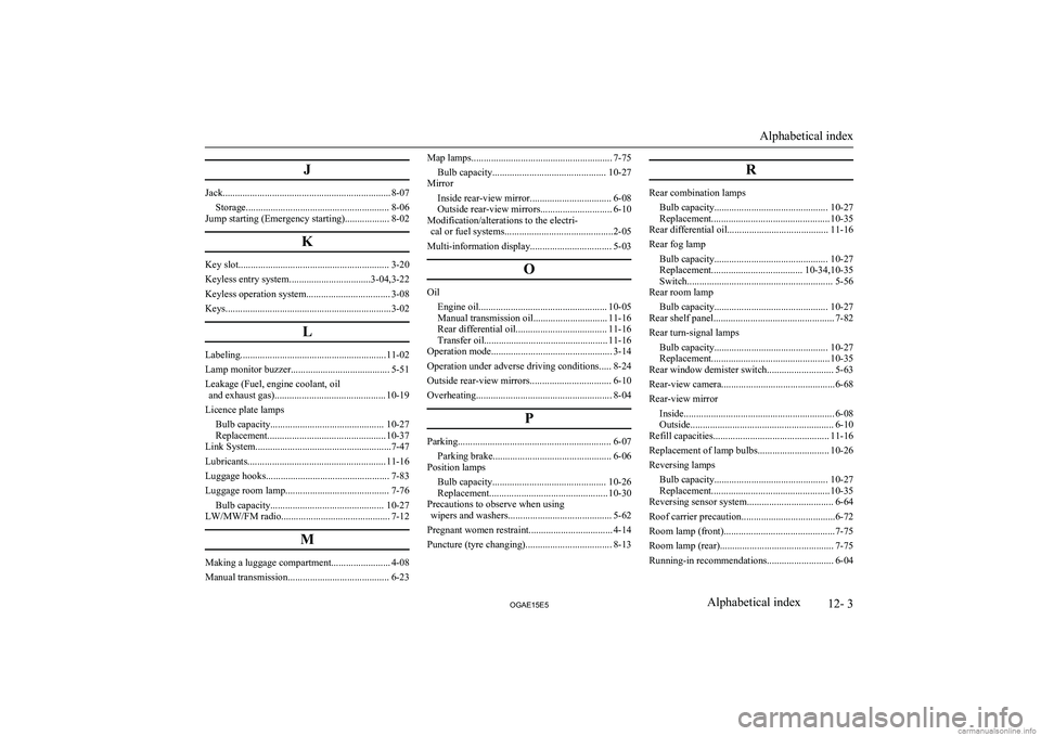 MITSUBISHI ASX 2015  Owners Manual (in English) J
Jack.................................................................... 8-07Storage.......................................................... 8-06
Jump starting (Emergency starting)................