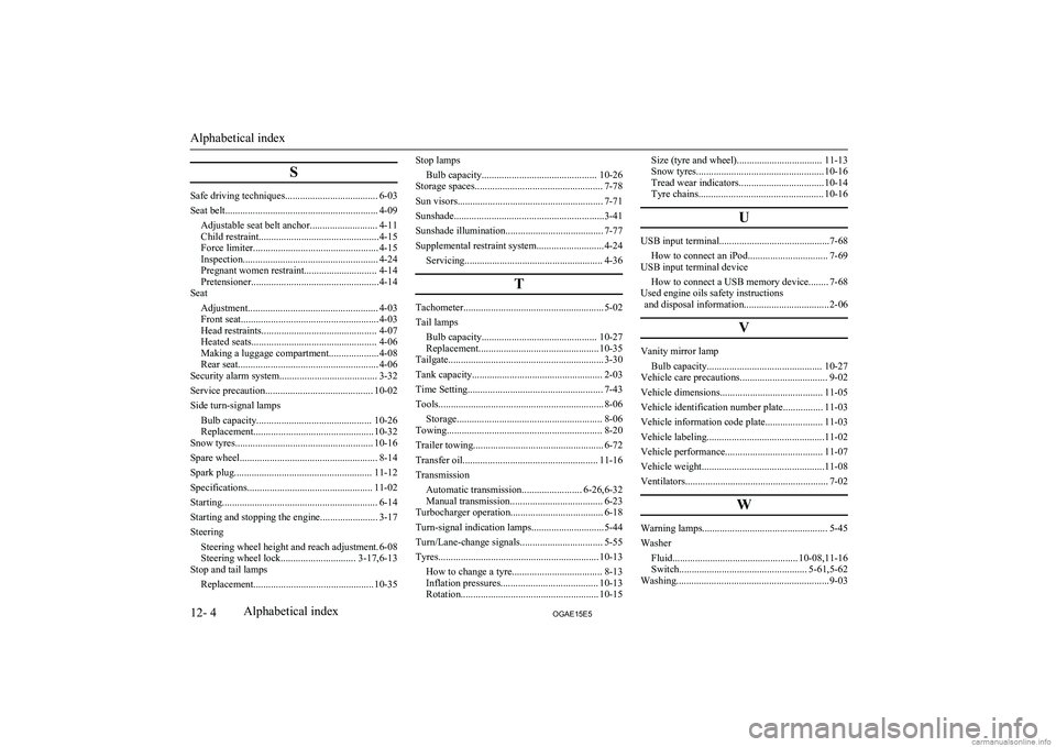 MITSUBISHI ASX 2015  Owners Manual (in English) S
Safe driving techniques..................................... 6-03
Seat belt............................................................. 4-09 Adjustable seat belt anchor........................... 4