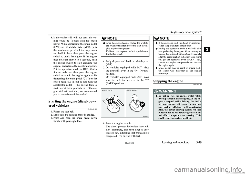 MITSUBISHI ASX 2015  Owners Manual (in English) 3.If  the  engine  still  will  not  start,  the  en-
gine  could  be  flooded  with  too  much petrol.  While  depressing  the  brake  pedal
(CVT )  or  the  clutch  pedal  ( M/T),  push
the  acceler