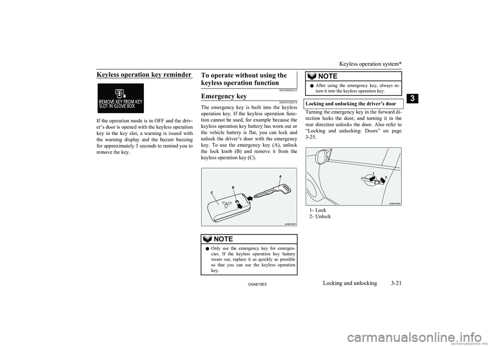 MITSUBISHI ASX 2015   (in English) Service Manual Keyless operation key reminder
If the operation mode is in OFF and the driv-
er’s door is opened with the keyless operation
key  in  the  key  slot,  a  warning  is  issued  with the  warning  displ