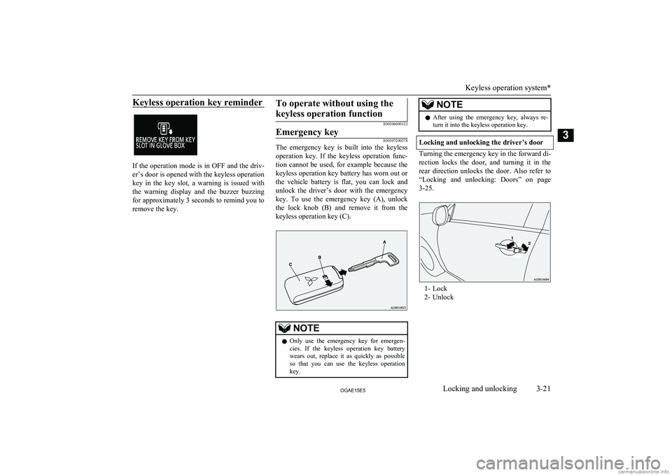 MITSUBISHI ASX 2015 (in English) Service Manual Keyless operation key reminder
If the operation mode is in OFF and the driv-
er’s door is opened with the keyless operation
key in the key slot, a warning is issued with the warning displ MITSUBISHI ASX 2015 (in English) Service Manual Keyless operation key reminder
If the operation mode is in OFF and the driv-
er’s door is opened with the keyless operation
key in the key slot, a warning is issued with the warning displ