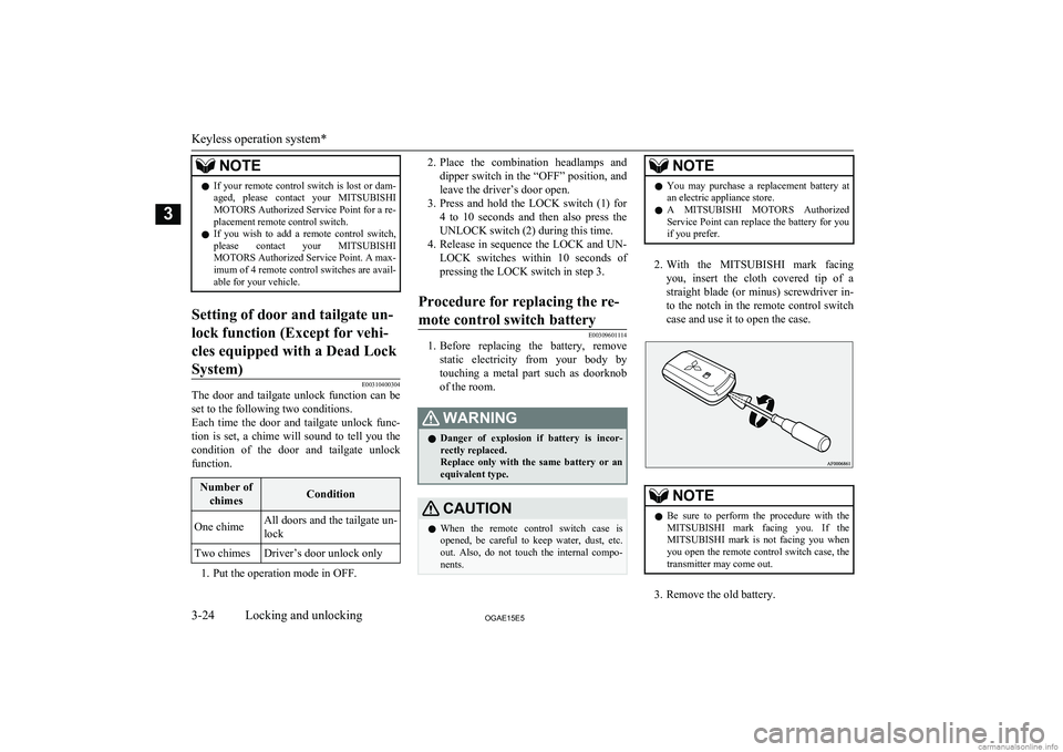 MITSUBISHI ASX 2015   (in English) Service Manual NOTElIf your remote control switch is lost or dam-
aged,  please  contact  your  MITSUBISHI
MOTORS  Authorized Service Point for a re-
placement remote control switch.
l If  you  wish  to  add  a  rem