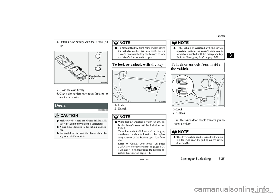 MITSUBISHI ASX 2015 (in English) Service Manual 4.Install a new battery with the + side (A)
up.+ side- sideCoin type battery CR2032
5. Close the case firmly.
6. Check the keyless operation function to
see that it works.
Doors
E00300402 MITSUBISHI ASX 2015 (in English) Service Manual 4.Install a new battery with the + side (A)
up.+ side- sideCoin type battery CR2032
5. Close the case firmly.
6. Check the keyless operation function to
see that it works.
Doors
E00300402