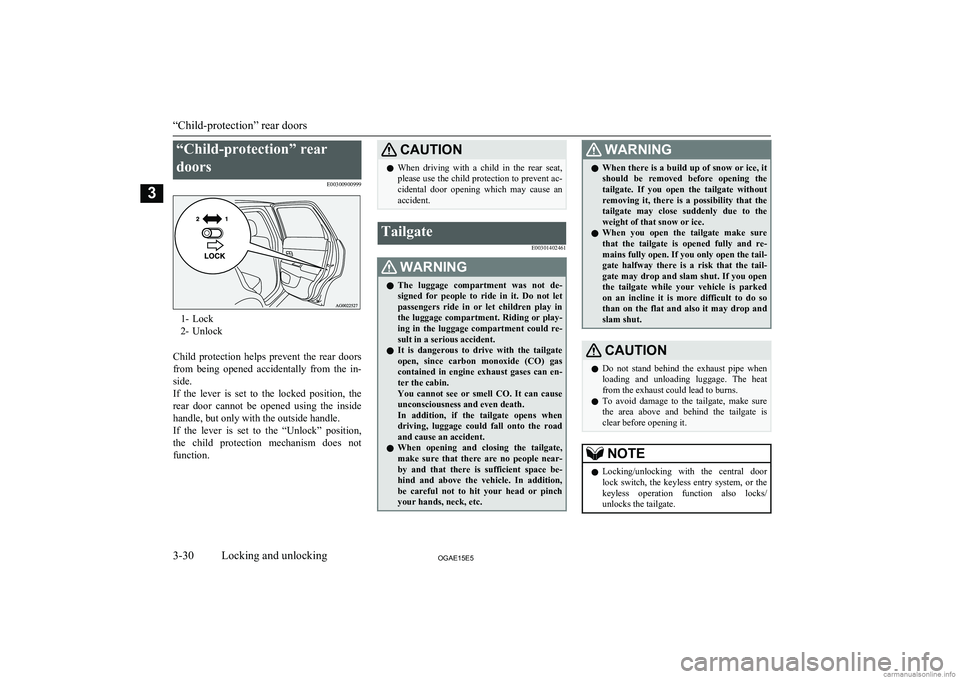 MITSUBISHI ASX 2015   (in English) Workshop Manual “Child-protection” reardoors E00300900999
1- Lock
2- Unlock
Child  protection  helps  prevent  the  rear  doors
from  being  opened  accidentally  from  the  in- side.
If  the  lever  is  set  to 