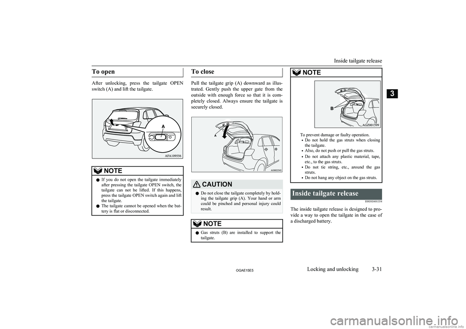MITSUBISHI ASX 2015 (in English) Workshop Manual To open
After unlocking, press the tailgate OPENswitch (A) and lift the tailgate.
NOTEl If you do not open the tailgate immediately
after pressing the tailgate OPEN switch, thetailga MITSUBISHI ASX 2015 (in English) Workshop Manual To open
After unlocking, press the tailgate OPENswitch (A) and lift the tailgate.
NOTEl If you do not open the tailgate immediately
after pressing the tailgate OPEN switch, thetailga