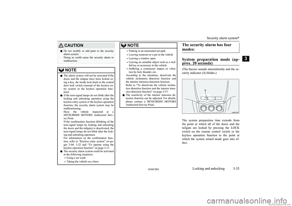 MITSUBISHI ASX 2015   (in English) Workshop Manual CAUTIONlDo  not  modify  or  add  parts  to  the  security
alarm system.
Doing  so  could  cause  the  security  alarm  to malfunction.NOTEl The alarm system will not be activated if the
doors  and  t