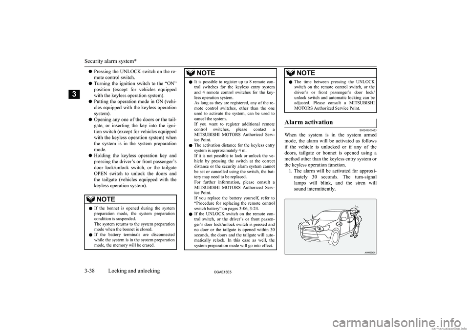 MITSUBISHI ASX 2015   (in English) User Guide lPressing the UNLOCK switch on the re-
mote control switch.
l Turning  the  ignition  switch  to  the  “ON”
position  (except  for  vehicles  equipped
with the keyless operation system).
l Putting