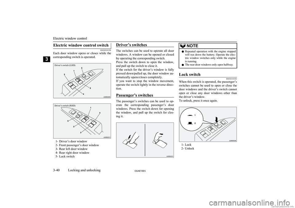 MITSUBISHI ASX 2015 (in English) Repair Manual Electric window control switch
E00302301558
Each door window opens or closes while the
corresponding switch is operated.
Driver’s switch (LHD)Driver’s switch (RHD)
1- Driver’s door window MITSUBISHI ASX 2015 (in English) Repair Manual Electric window control switch
E00302301558
Each door window opens or closes while the
corresponding switch is operated.
Driver’s switch (LHD)Driver’s switch (RHD)
1- Driver’s door window