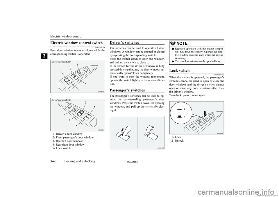 MITSUBISHI ASX 2015   (in English) User Guide Electric window control switch
E00302301558
Each  door  window  opens  or  closes  while  the
corresponding switch is operated.
Driver’s switch (LHD)Driver’s switch (RHD)
1- Driver’s door window