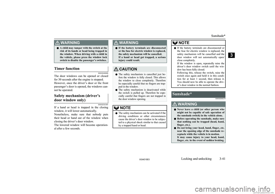 MITSUBISHI ASX 2015   (in English) Repair Manual WARNINGlA child may tamper with the switch at the
risk  of  its  hands  or  head  being  trapped  in
the  window.  When  driving  with  a  child  in the  vehicle,  please  press  the  window  lockswit