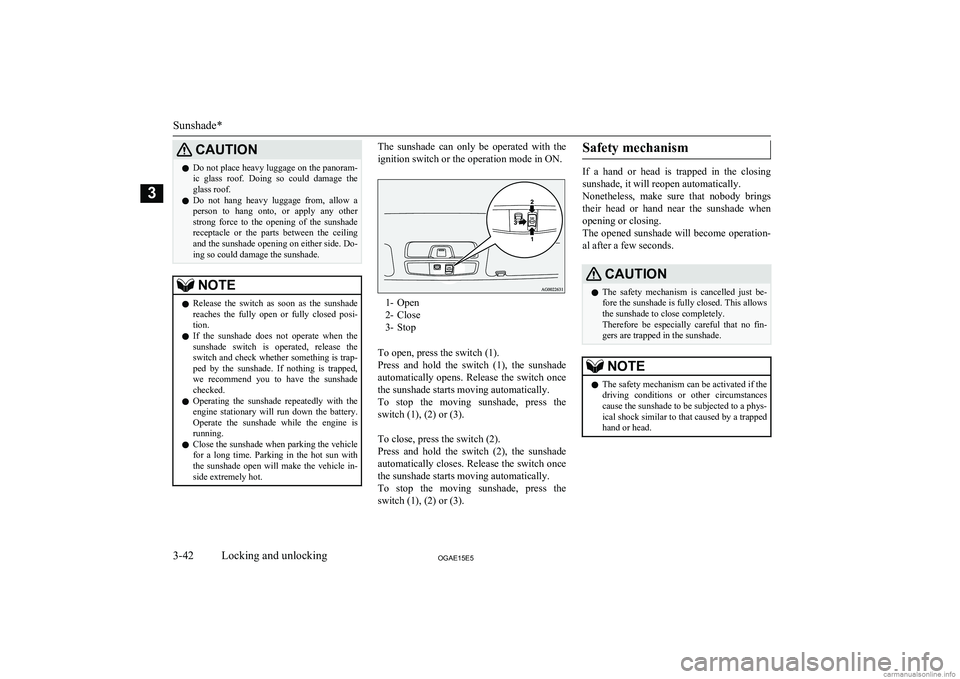 MITSUBISHI ASX 2015  Owners Manual (in English) CAUTIONlDo not place heavy luggage on the panoram-
ic  glass  roof.  Doing  so  could  damage  the glass roof.
l Do  not  hang  heavy  luggage  from,  allow  a
person  to  hang  onto,  or  apply  any 