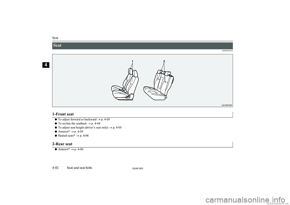 MITSUBISHI ASX 2015   (in English) Repair Manual SeatE004001032251-Front seat
lTo adjust forward or backward 
® p. 4-03
l To recline the seatback 
® p. 4-04
l To adjust seat height (driver’s seat only) 
® p. 4-05
l Armrest* 
® p. 4-05
l Heated