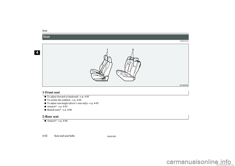 MITSUBISHI ASX 2015 (in English) Repair Manual SeatE004001032251-Front seat
lTo adjust forward or backward
® p. 4-03
l To recline the seatback
® p. 4-04
l To adjust seat height (driver’s seat only)
® p. 4-05
l Armrest*
® p. 4-05
l Heated MITSUBISHI ASX 2015 (in English) Repair Manual SeatE004001032251-Front seat
lTo adjust forward or backward
® p. 4-03
l To recline the seatback
® p. 4-04
l To adjust seat height (driver’s seat only)
® p. 4-05
l Armrest*
® p. 4-05
l Heated