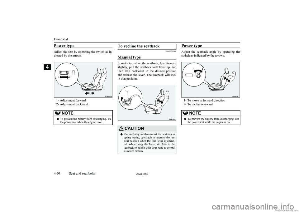 MITSUBISHI ASX 2015 (in English) Repair Manual Power type
Adjust the seat by operating the switch as in-
dicated by the arrows.
1- Adjustment forward
2- Adjustment backward
NOTEl To prevent the battery from discharging, use
the power seat while th MITSUBISHI ASX 2015 (in English) Repair Manual Power type
Adjust the seat by operating the switch as in-
dicated by the arrows.
1- Adjustment forward
2- Adjustment backward
NOTEl To prevent the battery from discharging, use
the power seat while th