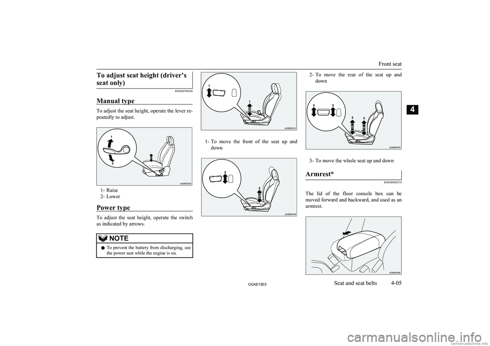 MITSUBISHI ASX 2015   (in English) User Guide To adjust seat height (driver’sseat only)
E00400700549
Manual type
To adjust the seat height, operate the lever re-
peatedly to adjust.
1- Raise
2- Lower
Power type
To  adjust  the  seat  height,  o