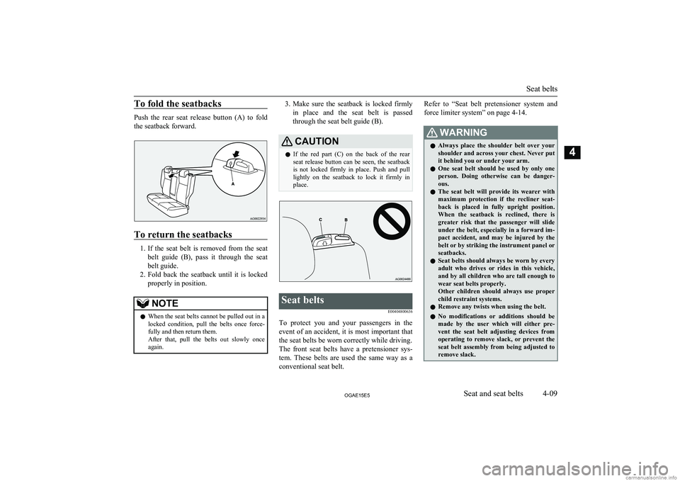 MITSUBISHI ASX 2015  Owners Manual (in English) To fold the seatbacks
Push  the  rear  seat  release  button  (A)  to  fold
the seatback forward.
To return the seatbacks
1. If  the  seat  belt  is  removed  from  the  seat
belt  guide  (B),  pass  