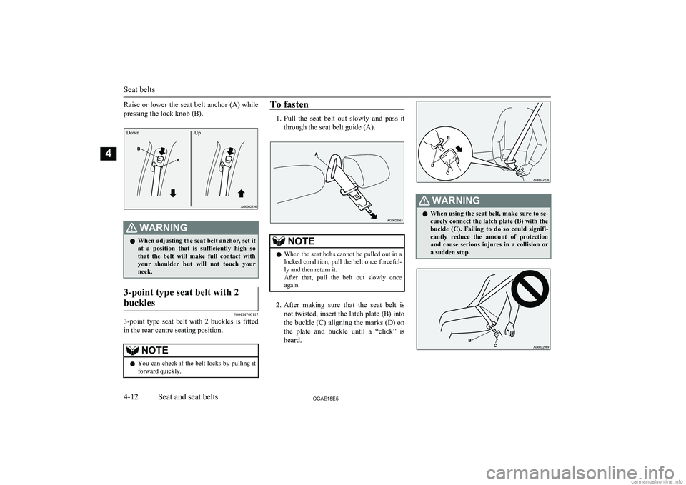 MITSUBISHI ASX 2015   (in English) Manual PDF Raise  or  lower  the  seat  belt  anchor  (A)  while
pressing the lock knob (B).DownUp
WARNINGl When adjusting the seat belt anchor, set it
at  a  position  that  is  sufficiently  high  so
that  the
