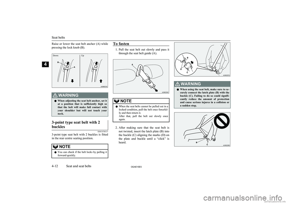 MITSUBISHI ASX 2015 (in English) Manual PDF Raise or lower the seat belt anchor (A) while
pressing the lock knob (B).DownUp
WARNINGl When adjusting the seat belt anchor, set it
at a position that is sufficiently high so
that the MITSUBISHI ASX 2015 (in English) Manual PDF Raise or lower the seat belt anchor (A) while
pressing the lock knob (B).DownUp
WARNINGl When adjusting the seat belt anchor, set it
at a position that is sufficiently high so
that the