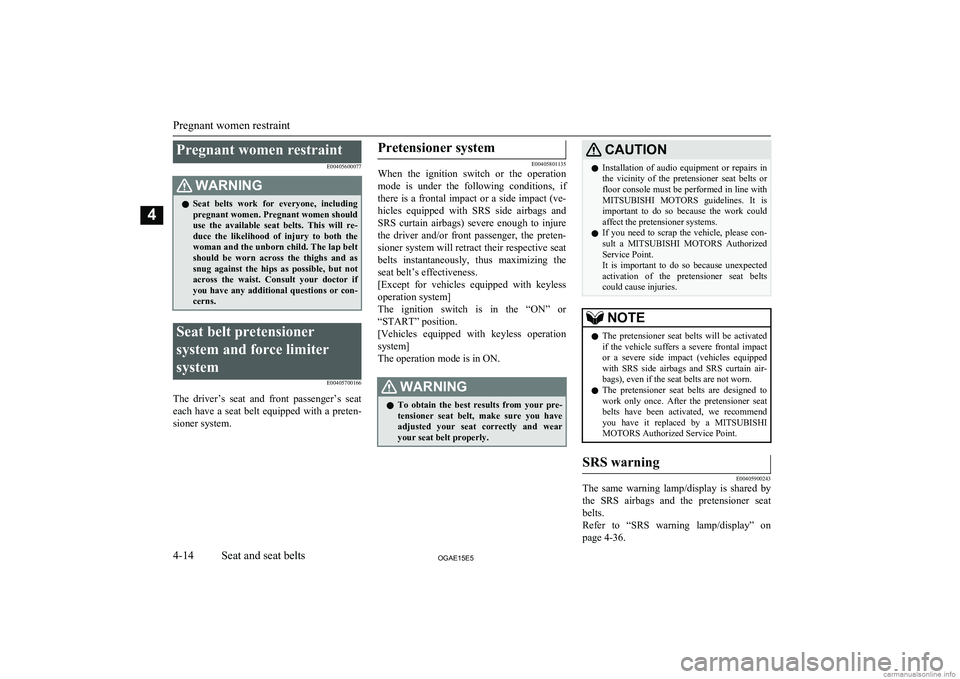 MITSUBISHI ASX 2015  Owners Manual (in English) Pregnant women restraintE00405600077WARNINGlSeat  belts  work  for  everyone,  including
pregnant women. Pregnant women should
use  the  available  seat  belts.  This  will  re- duce  the  likelihood 