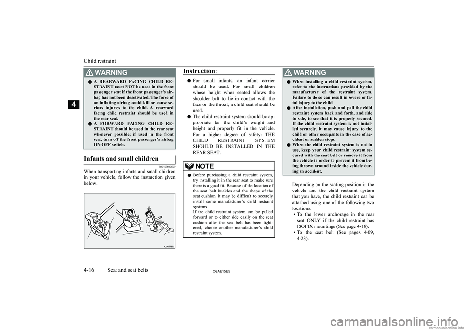 MITSUBISHI ASX 2015   (in English) Manual Online WARNINGlA  REARWARD  FACING  CHILD  RE-
STRAINT must NOT be used in the front passenger seat if the front passenger’s air-
bag has not been deactivated. The force of an  inflating  airbag  could  ki