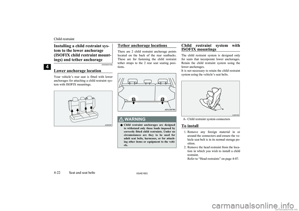 MITSUBISHI ASX 2015 (in English) Manual Online Installing a child restraint sys-tem to the lower anchorage (ISOFIX child restraint mount-ings) and tether anchorage
E00406901986
Lower anchorage location
Your vehicle’s rear seat is fitted wi MITSUBISHI ASX 2015 (in English) Manual Online Installing a child restraint sys-tem to the lower anchorage (ISOFIX child restraint mount-ings) and tether anchorage
E00406901986
Lower anchorage location
Your vehicle’s rear seat is fitted wi
