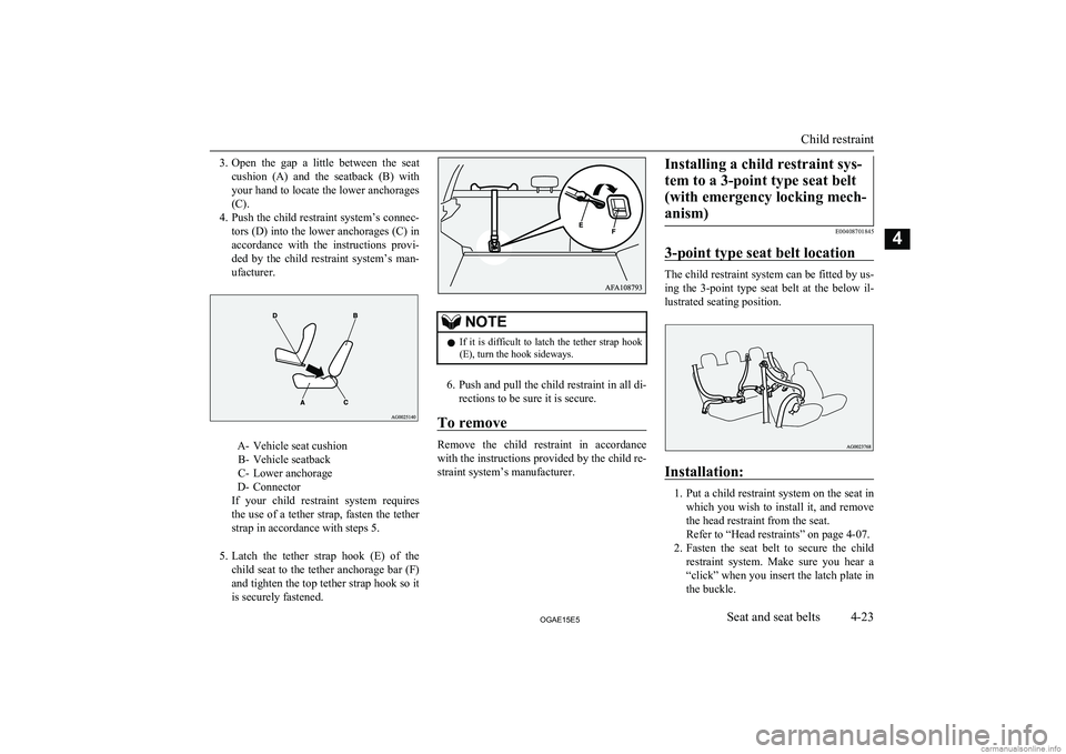 MITSUBISHI ASX 2015   (in English) Manual Online 3.Open  the  gap  a  little  between  the  seat
cushion  (A)  and  the  seatback  (B)  with your hand to locate the lower anchorages
(C).
4. Push the child restraint system’s connec-
tors (D) into t