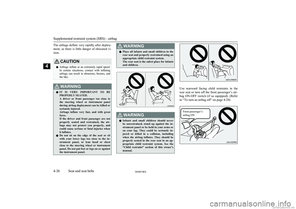 MITSUBISHI ASX 2015  Owners Manual (in English) The airbags deflate very rapidly after deploy-
ment,  so  there  is  little  danger  of  obscured  vi- sion.CAUTIONl Airbags  inflate  at  an  extremely  rapid  speed.
In  certain  situations,  contac