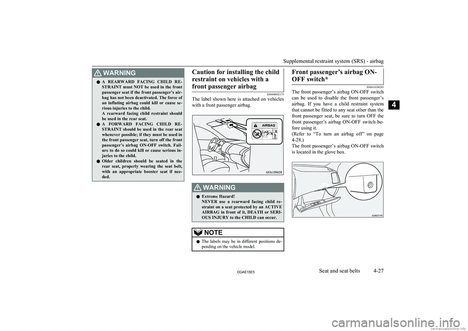 MITSUBISHI ASX 2015  Owners Manual (in English) WARNINGlA  REARWARD  FACING  CHILD  RE-
STRAINT must NOT be used in the front passenger seat if the front passenger’s air-
bag has not been deactivated. The force of an  inflating  airbag  could  ki