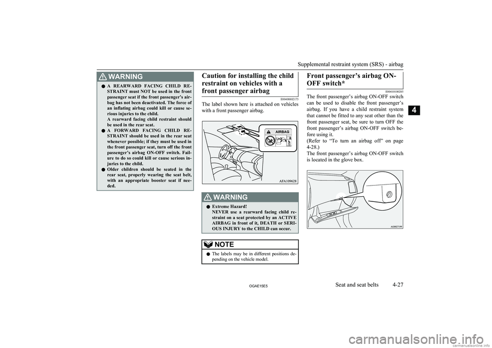 MITSUBISHI ASX 2015 (in English) Owners Manual WARNINGlA REARWARD FACING CHILD RE-
STRAINT must NOT be used in the front passenger seat if the front passenger’s air-
bag has not been deactivated. The force of an inflating airbag could ki MITSUBISHI ASX 2015 (in English) Owners Manual WARNINGlA REARWARD FACING CHILD RE-
STRAINT must NOT be used in the front passenger seat if the front passenger’s air-
bag has not been deactivated. The force of an inflating airbag could ki