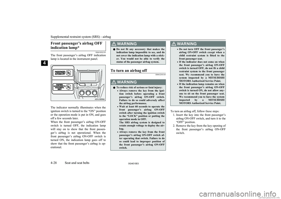 MITSUBISHI ASX 2015 (in English) Owners Manual Front passenger’s airbag OFFindication lamp*
E00410201355
The front passenger’s airbag OFF indication
lamp is located in the instrument panel.
The indicator normally illuminates when the MITSUBISHI ASX 2015 (in English) Owners Manual Front passenger’s airbag OFFindication lamp*
E00410201355
The front passenger’s airbag OFF indication
lamp is located in the instrument panel.
The indicator normally illuminates when the