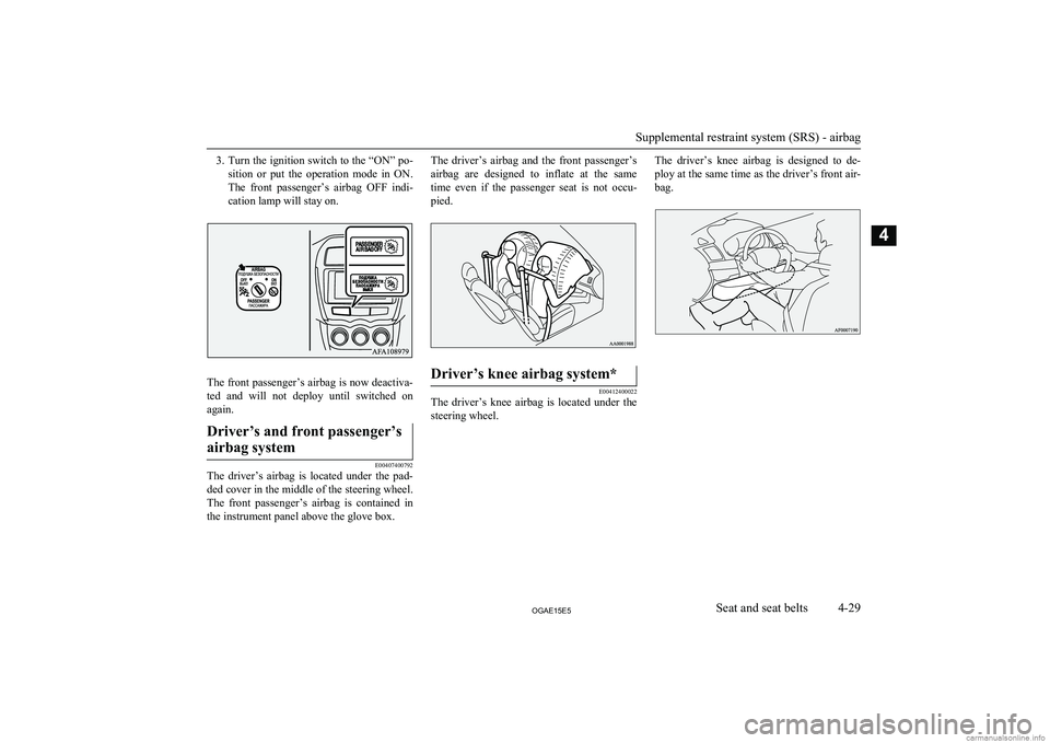 MITSUBISHI ASX 2015  Owners Manual (in English) 3.Turn the ignition switch to the “ON” po-
sition  or  put  the  operation  mode  in  ON. The  front  passenger’s  airbag  OFF  indi-
cation lamp will stay on.
The front passenger’s airbag is 