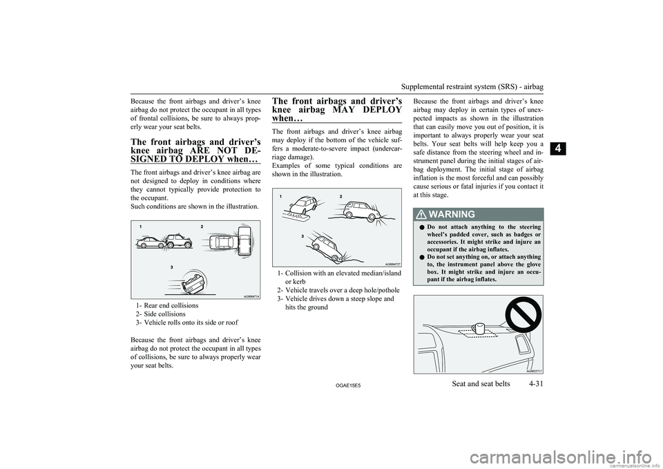 MITSUBISHI ASX 2015 (in English) Owners Manual Because the front airbags and driver’s knee
airbag do not protect the occupant in all types of frontal collisions, be sure to always prop-erly wear your seat belts.
The front airbags MITSUBISHI ASX 2015 (in English) Owners Manual Because the front airbags and driver’s knee
airbag do not protect the occupant in all types of frontal collisions, be sure to always prop-erly wear your seat belts.
The front airbags